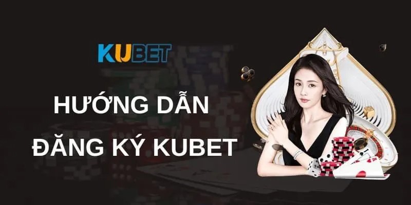 Hướng dẫn tạo tài khoản Kubet nhanh và chính xác