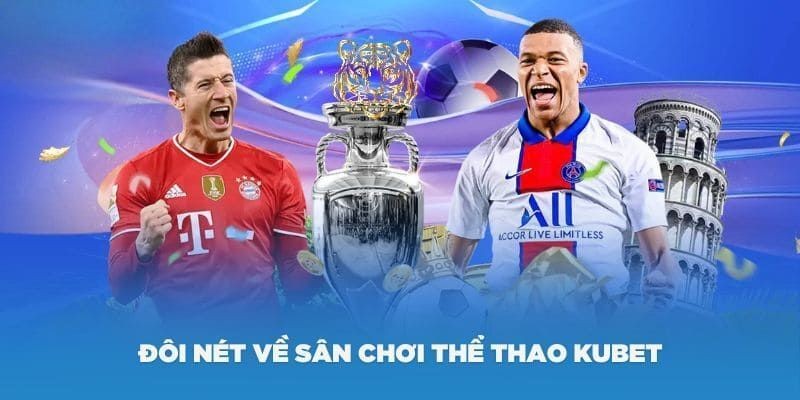 Thể thao Kubet là địa chỉ đáng tin cậy cho ai yêu cá cược